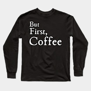 But First Coffee Long Sleeve T-Shirt